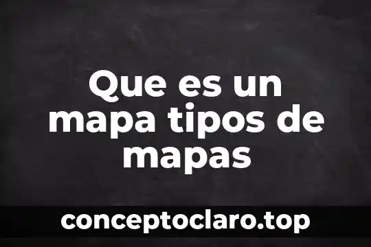 Que es un mapa tipos de mapas