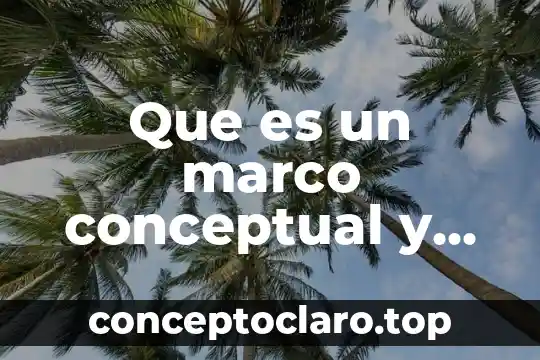 Que es un marco conceptual y sus caracteristicas