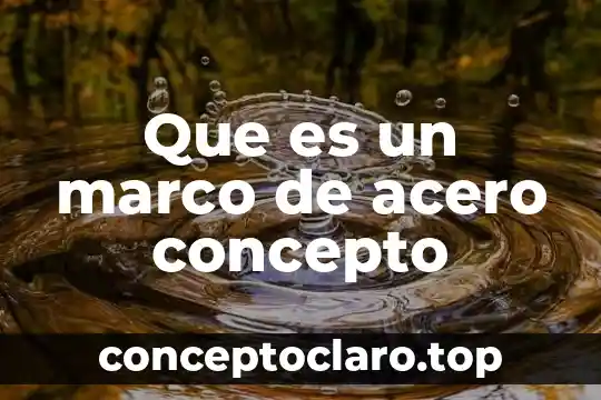 Que es un marco de acero concepto