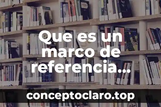 Que es un marco de referencia actual