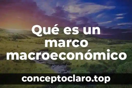 Qué es un marco macroeconómico