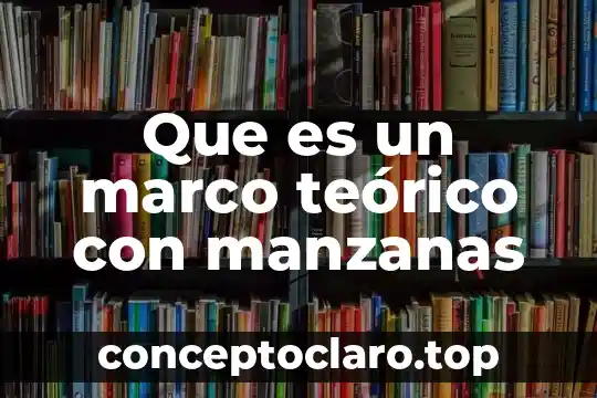 Que es un marco teórico con manzanas