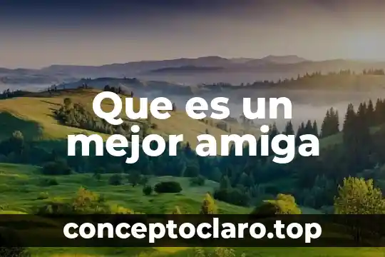 Que es un mejor amiga