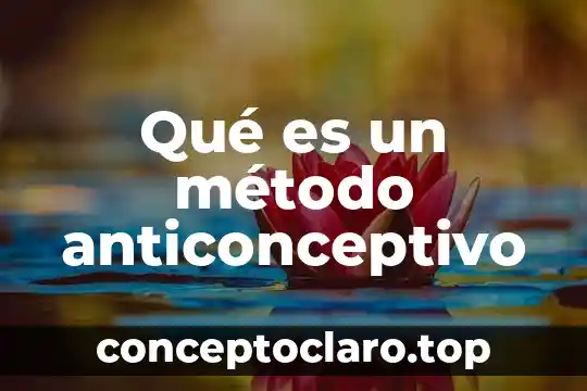 Qué es un método anticonceptivo