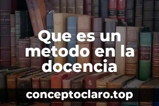 Que es un metodo en la docencia
