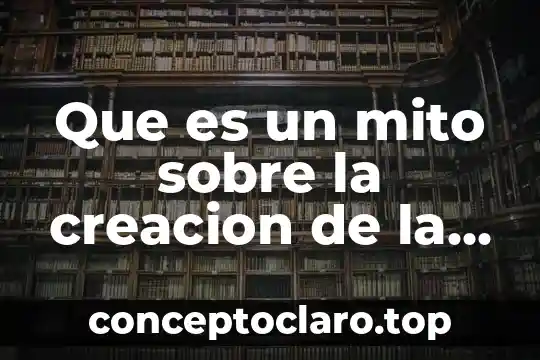 Que es un mito y las caracteristicas 7 Que es un mito sobre la creacion de la humanidad