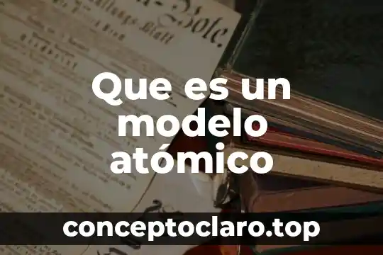 Que es significado atomico 7 Que es un modelo atómico