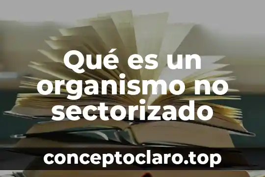 Que es un organismo resultados integrales 3 Qué es un organismo no sectorizado