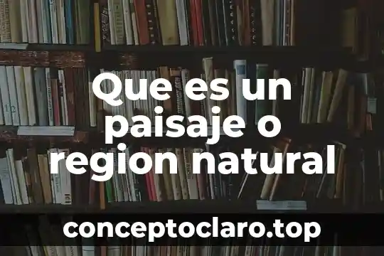 Que es un paisaje o region natural