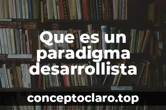 Que es un paradigma desarrollista