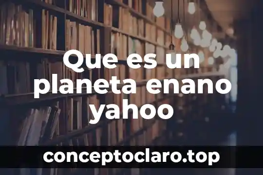 Que es un planeta enano yahoo