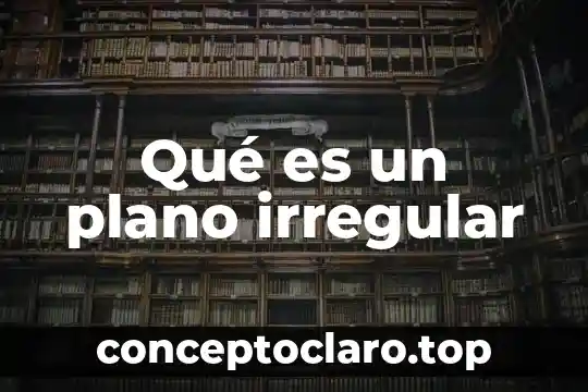 Qué es un plano irregular