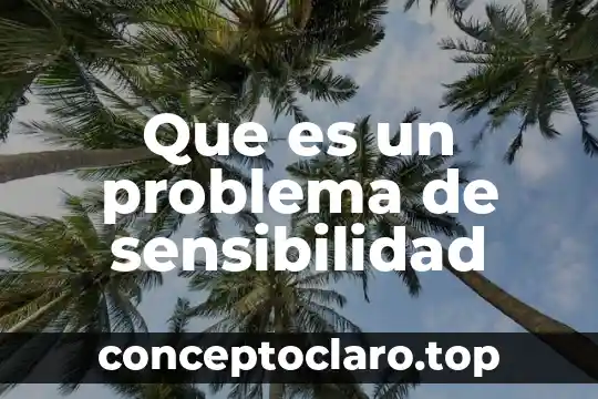 Que es un problema de sensibilidad