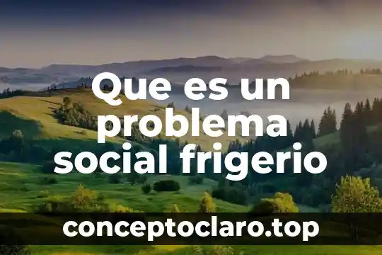 Que es la conciencia social ejemplos 6 Que es un problema social frigerio