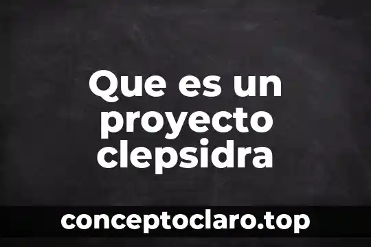 Qué es proyecto psicopedagógico 4 Que es un proyecto clepsidra