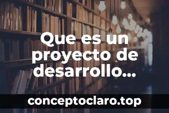 Desarrollo que es de un trabajo 3 Que es un proyecto de desarrollo individual