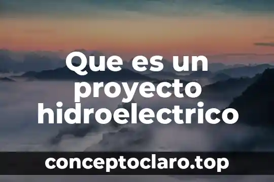 Que es el nombre de un proyecto 8 Que es un proyecto hidroelectrico