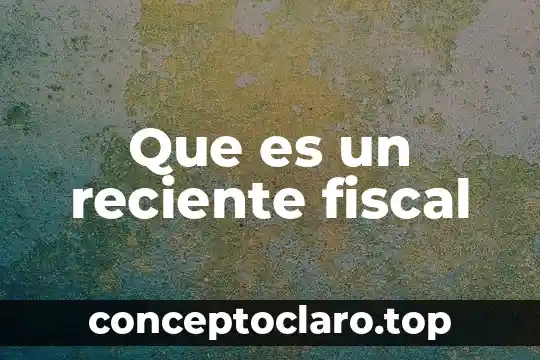 Significa que es el mas reciente 5 Que es un reciente fiscal