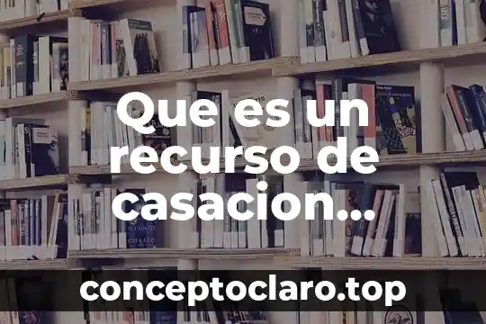 Qué es motivación laboral concepto 6 Que es un recurso de casacion laboral