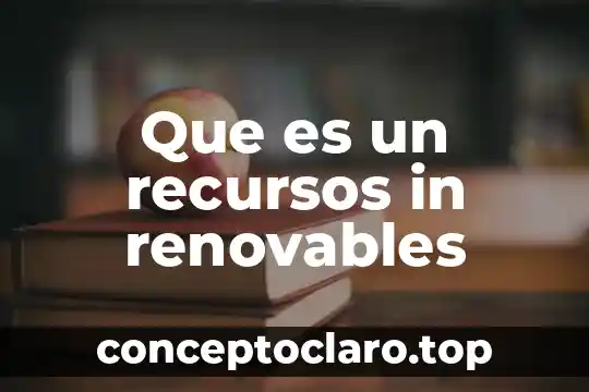 Que es un recursos in renovables