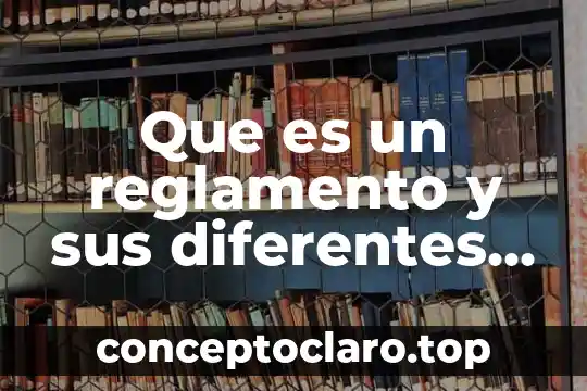 Que es un reglamento y sus diferentes tipos