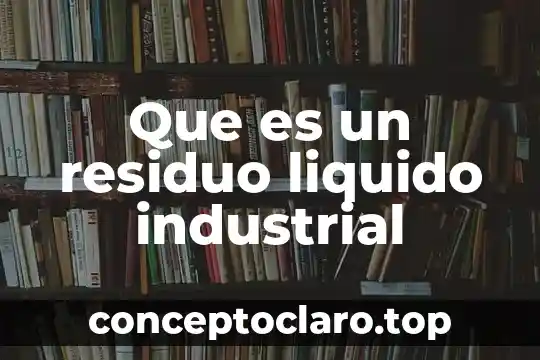 Que es un residuo liquido industrial