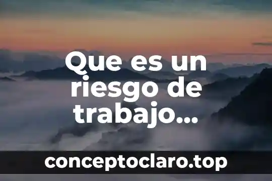Que es un riesgo de trabajo concepto