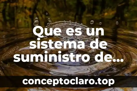 Que es la agua entubada 5 Que es un sistema de suministro de agua potable
