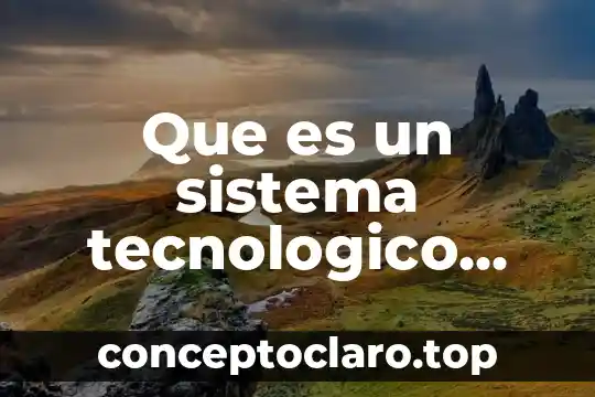 Que es un sistema tecnologico ejemplos