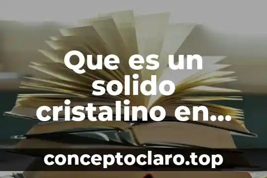 Que es compuesto en quimica organica 8 Que es un solido cristalino en quimica