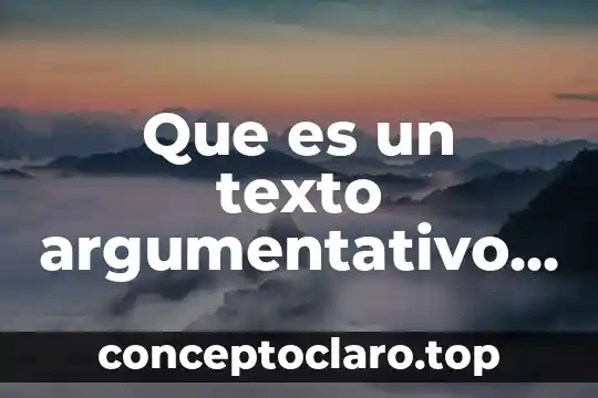 Que es un texto argumentativo definicion