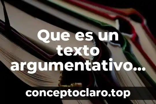 Que es un texto argumentativo y cual es su estructura