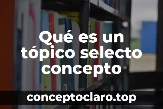 Qué es un tópico selecto concepto