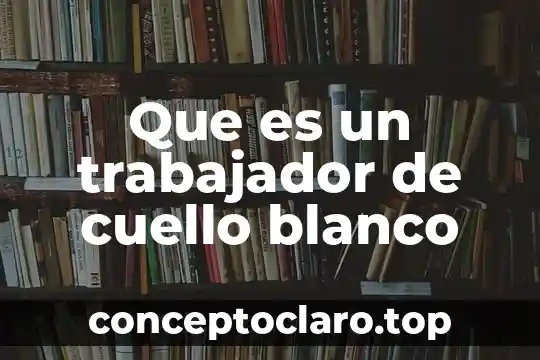 Que es un trabajador de cuello blanco