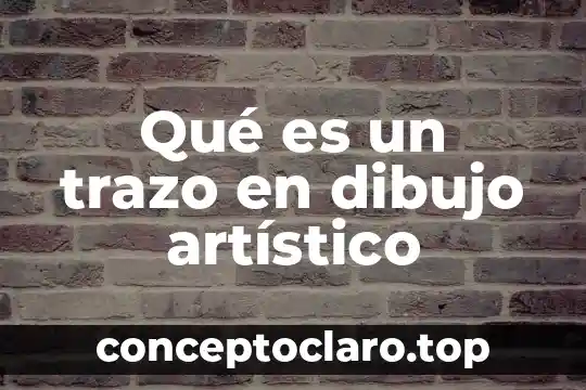 Dibujo guardado que es 5 Qué es un trazo en dibujo artístico
