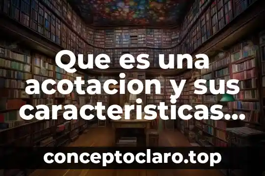 Que es una acotacion y sus caracteristicas en artes
