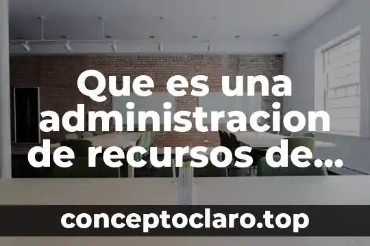 Que es una administracion de recursos de empresa