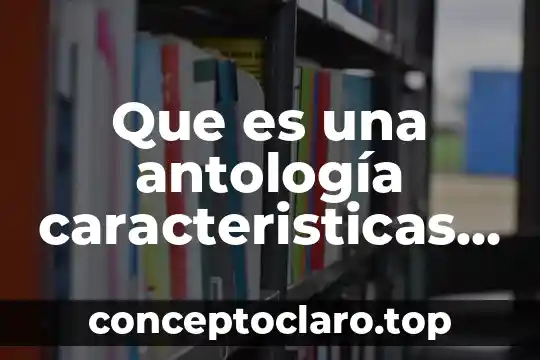 Que es estructura cultural 6 Que es una antología caracteristicas y estructura