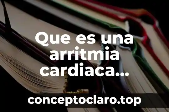 Que es una arritmia cardiaca definicion