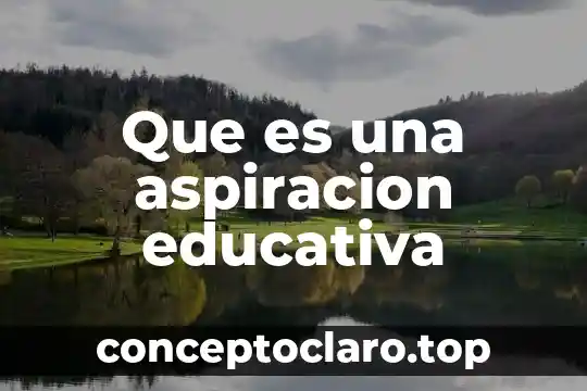 Que es la escolaridad educativa 6 Que es una aspiracion educativa