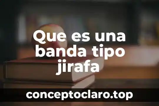 Que es una banda tipo jirafa