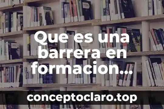 Que es una barrera en formacion etica