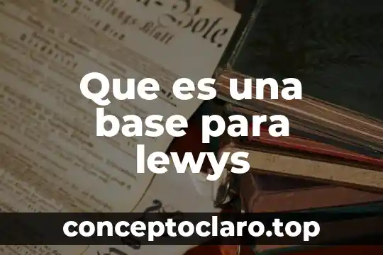 Que es una base para lewys
