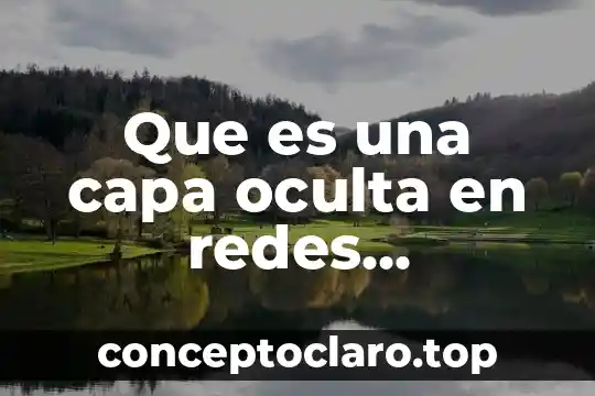 Que es una capa oculta en redes neuronales
