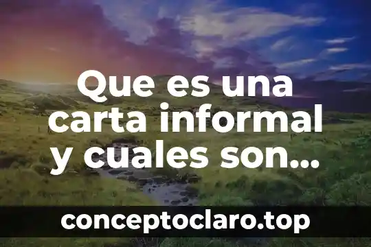 Que es una carta informal y cuales son sus caracteristicas