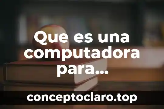 Que es una computadora para secundaria