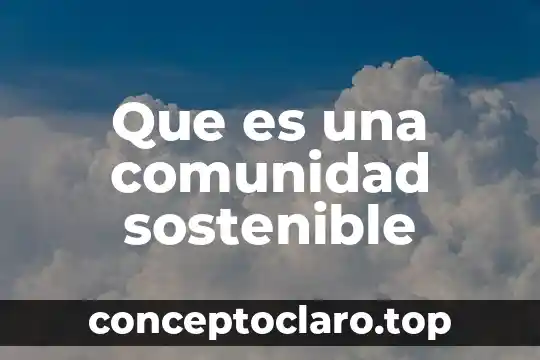 Que es el nombre que pone la comunidad científica 4 Que es una comunidad sostenible