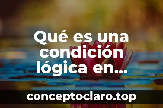 Qué es una condición lógica en programación