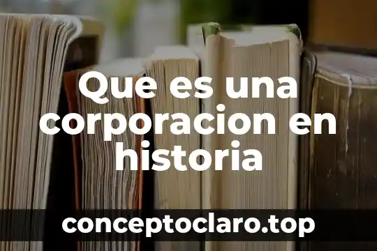 Que es historia antigua y que periodos abarca 3 Que es una corporacion en historia