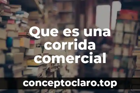 Que es la balanzas comercial 3 Que es una corrida comercial
